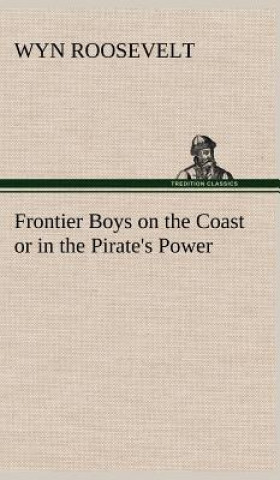 Könyv Frontier Boys on the Coast or in the Pirate's Power Wyn Roosevelt