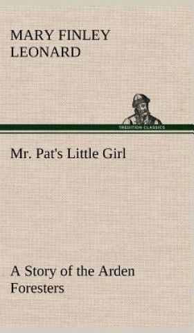 Carte Mr. Pat's Little Girl A Story of the Arden Foresters Mary Finley Leonard