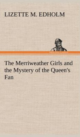 Könyv Merriweather Girls and the Mystery of the Queen's Fan Lizette M. Edholm