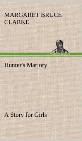 Kniha Hunter's Marjory A Story for Girls Margaret Bruce Clarke