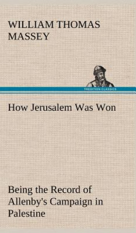 Książka How Jerusalem Was Won Being the Record of Allenby's Campaign in Palestine William Thomas Massey