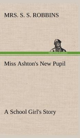 Book Miss Ashton's New Pupil A School Girl's Story Mrs. S. S. Robbins