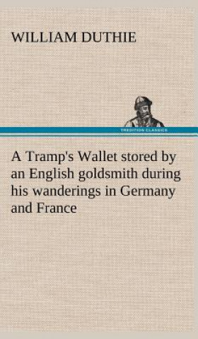 Libro Tramp's Wallet stored by an English goldsmith during his wanderings in Germany and France William Duthie