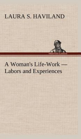Carte Woman's Life-Work - Labors and Experiences Laura S. Haviland