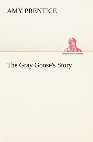 Kniha Gray Goose's Story Amy Prentice