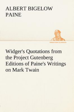 Kniha Widger's Quotations from the Project Gutenberg Editions of Paine's Writings on Mark Twain Albert Bigelow Paine