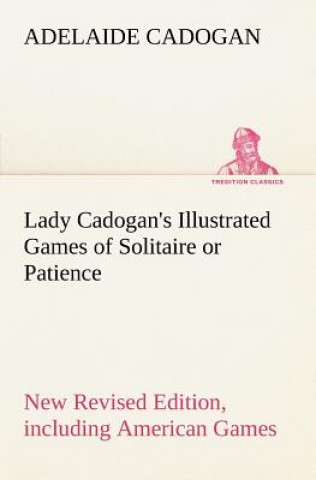 Книга Lady Cadogan's Illustrated Games of Solitaire or Patience New Revised Edition, including American Games Adelaide Cadogan