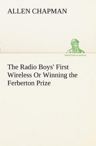 Carte Radio Boys' First Wireless Or Winning the Ferberton Prize Allen Chapman