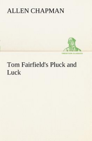 Kniha Tom Fairfield's Pluck and Luck Allen Chapman