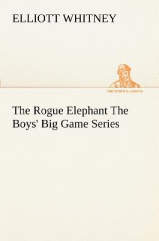 Kniha Rogue Elephant The Boys' Big Game Series Elliott Whitney