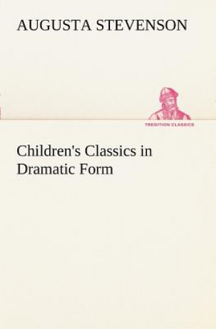 Könyv Children's Classics in Dramatic Form Augusta Stevenson