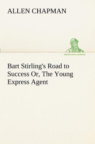 Carte Bart Stirling's Road to Success Or, The Young Express Agent Allen Chapman