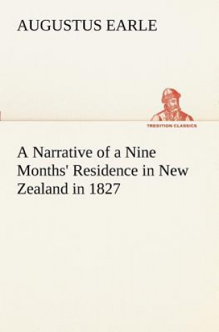 Carte Narrative of a Nine Months' Residence in New Zealand in 1827 Augustus Earle