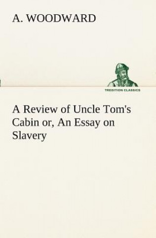 Könyv Review of Uncle Tom's Cabin or, An Essay on Slavery A. Woodward