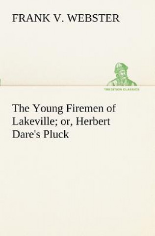 Книга Young Firemen of Lakeville or, Herbert Dare's Pluck Frank V. Webster