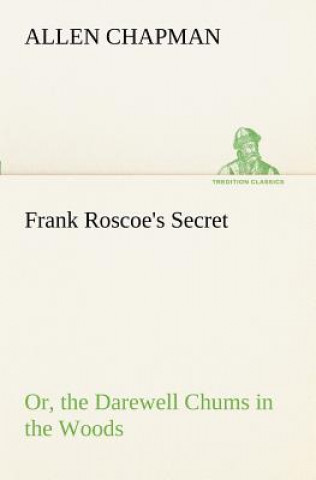 Kniha Frank Roscoe's Secret Or, the Darewell Chums in the Woods Allen Chapman