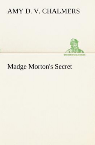 Könyv Madge Morton's Secret Amy D. V. Chalmers