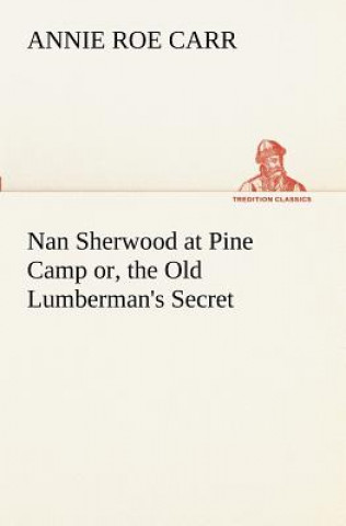 Carte Nan Sherwood at Pine Camp or, the Old Lumberman's Secret Annie Roe Carr