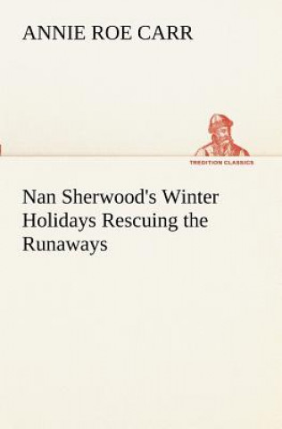 Könyv Nan Sherwood's Winter Holidays Rescuing the Runaways Annie Roe Carr