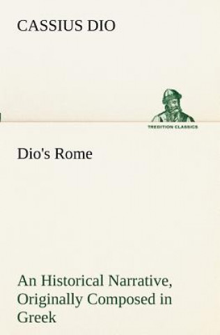 Kniha Dio's Rome, Volume 6 An Historical Narrative Originally Composed in Greek During The Reigns of Septimius Severus, Geta and Caracalla, Macrinus, Elagab Cassius Dio