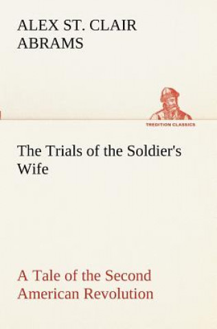 Carte Trials of the Soldier's Wife A Tale of the Second American Revolution Alex St. Clair Abrams