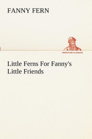 Könyv Little Ferns For Fanny's Little Friends Fanny Fern