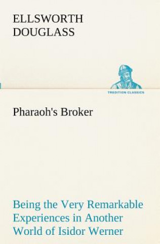 Carte Pharaoh's Broker Being the Very Remarkable Experiences in Another World of Isidor Werner Ellsworth Douglass