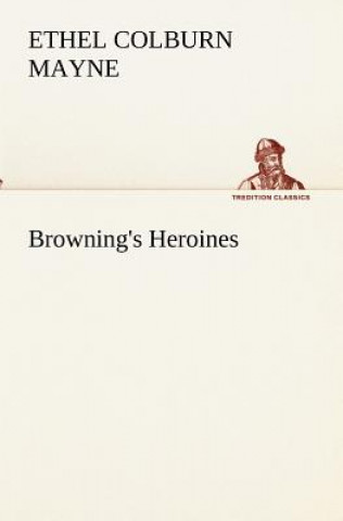 Könyv Browning's Heroines Ethel Colburn Mayne