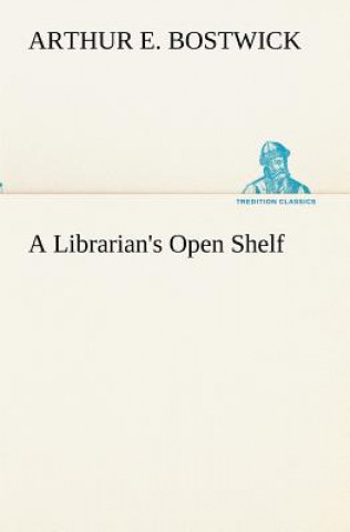 Könyv Librarian's Open Shelf Arthur E. Bostwick