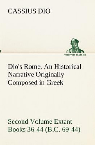 Knjiga Dio's Rome, Volume 2 An Historical Narrative Originally Composed in Greek During the Reigns of Septimius Severus, Geta and Caracalla, Macrinus, Elagab Cassius Dio