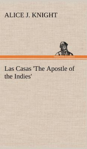 Livre Las Casas 'The Apostle of the Indies' Alice J. Knight