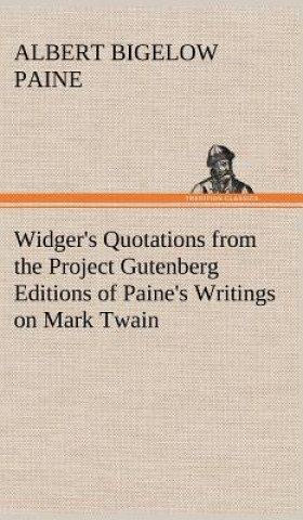 Kniha Widger's Quotations from the Project Gutenberg Editions of Paine's Writings on Mark Twain Albert Bigelow Paine