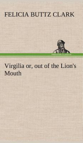 Könyv Virgilia or, out of the Lion's Mouth Felicia Buttz Clark