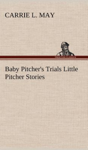 Carte Baby Pitcher's Trials Little Pitcher Stories Carrie L. May