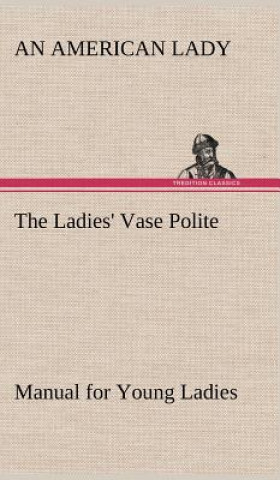 Kniha Ladies' Vase Polite Manual for Young Ladies An American Lady