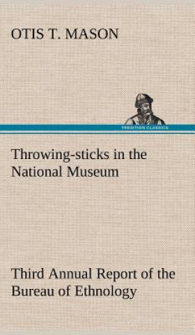 Книга Throwing-sticks in the National Museum Third Annual Report of the Bureau of Ethnology to the Secretary of the Smithsonian Institution, 1883-'84, Gover Otis T. Mason