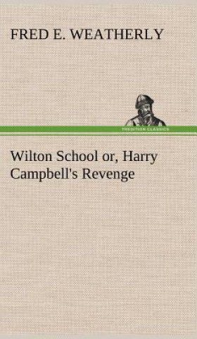 Kniha Wilton School or, Harry Campbell's Revenge Fred E. Weatherly