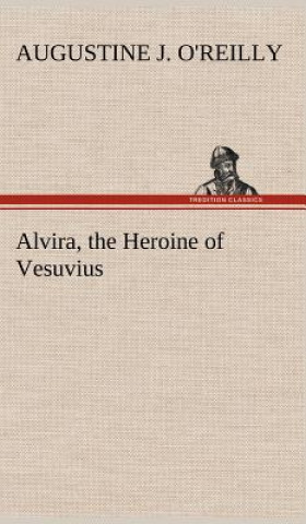 Carte Alvira, the Heroine of Vesuvius A. J. (Augustine J.) O'Reilly