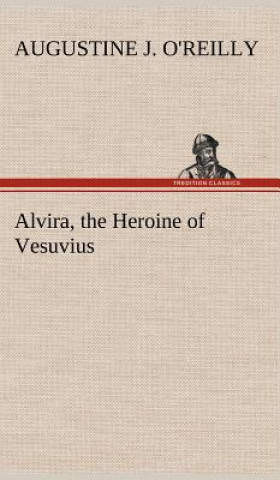 Książka Alvira, the Heroine of Vesuvius A. J. (Augustine J.) O'Reilly