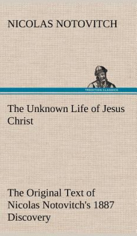 Livre Unknown Life of Jesus Christ The Original Text of Nicolas Notovitch's 1887 Discovery Nicolas Notovitch