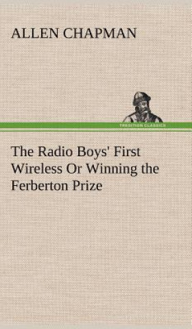 Könyv Radio Boys' First Wireless Or Winning the Ferberton Prize Allen Chapman