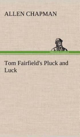 Kniha Tom Fairfield's Pluck and Luck Allen Chapman