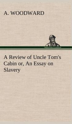 Kniha Review of Uncle Tom's Cabin or, An Essay on Slavery A. Woodward