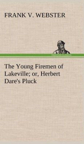 Kniha Young Firemen of Lakeville or, Herbert Dare's Pluck Frank V. Webster