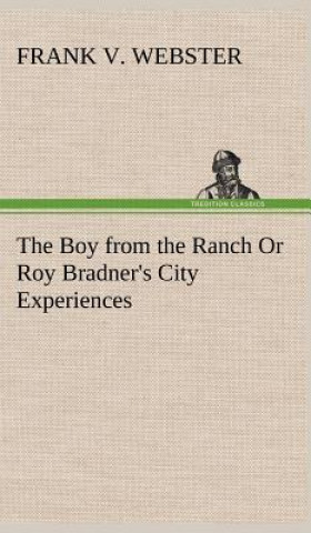 Könyv Boy from the Ranch Or Roy Bradner's City Experiences Frank V. Webster