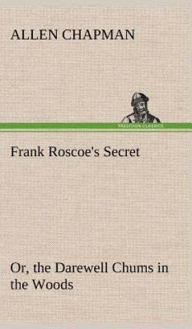 Książka Frank Roscoe's Secret Or, the Darewell Chums in the Woods Allen Chapman