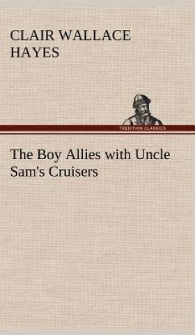 Livre Boy Allies with Uncle Sam's Cruisers Clair W. (Clair Wallace) Hayes