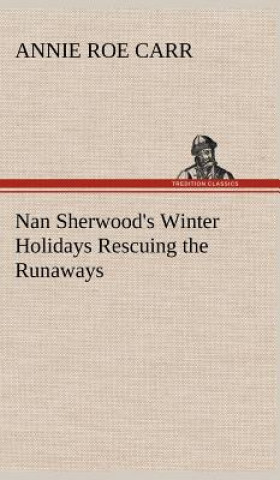 Книга Nan Sherwood's Winter Holidays Rescuing the Runaways Annie Roe Carr