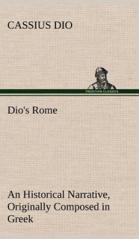 Книга Dio's Rome, Volume 6 An Historical Narrative Originally Composed in Greek During The Reigns of Septimius Severus, Geta and Caracalla, Macrinus, Elagab Cassius Dio