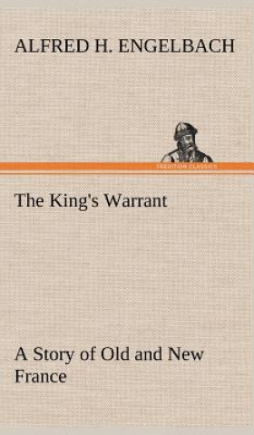 Kniha King's Warrant A Story of Old and New France Alfred H. Engelbach